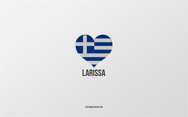 I Love Larissa, ciudades griegas, D&#237;a de Larissa, fondo gris, Larissa, Grecia, coraz&#243;n de la bandera griega, ciudades favoritas, Love Larissa