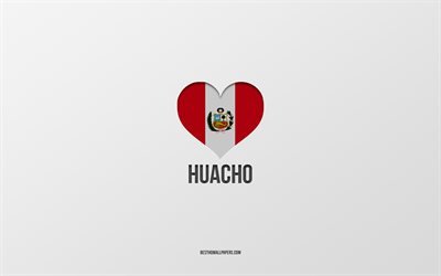 I Love Huacho, Peruvian cities, Day of Huacho, gray background, Peru, Huacho, Peruvian flag heart, favorite cities, Love Huacho