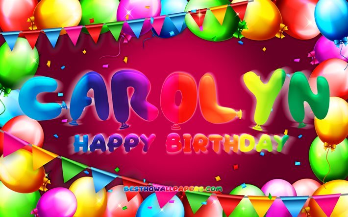 Joyeux anniversaire Carolyn, 4k, cadre de ballon color&#233;, nom de Carolyn, fond violet, joyeux anniversaire de Carolyn, anniversaire de Carolyn, noms f&#233;minins am&#233;ricains populaires, concept d&#39;anniversaire, Carolyn