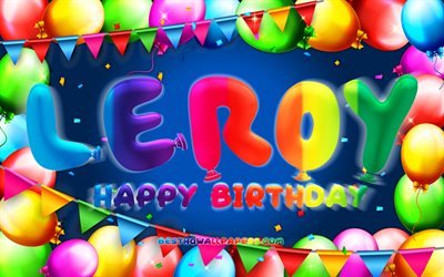 Joyeux anniversaire Leroy, 4k, cadre de ballon color&#233;, nom de Leroy, fond bleu, joyeux anniversaire de Leroy, anniversaire de Leroy, noms masculins am&#233;ricains populaires, concept d&#39;anniversaire, Leroy