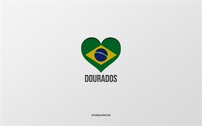 I Love Dourados, Brazilian cities, Day of Dourados, gray background, Dourados, Brazil, Brazilian flag heart, favorite cities, Love Dourados