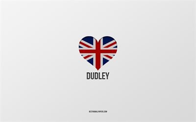 J&#39;aime Dudley, villes britanniques, Day of Dudley, fond gris, Royaume-Uni, Dudley, coeur de drapeau britannique, villes pr&#233;f&#233;r&#233;es, Love Dudley