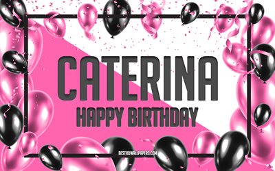 Feliz Cumplea&#241;os Caterina, Globos de Cumplea&#241;os de Fondo, Caterina, fondos de pantalla con los nombres, Caterina Feliz Cumplea&#241;os, Globos rosas Cumplea&#241;os de Fondo, tarjeta de felicitaci&#243;n, Caterina Cumplea&#241;os