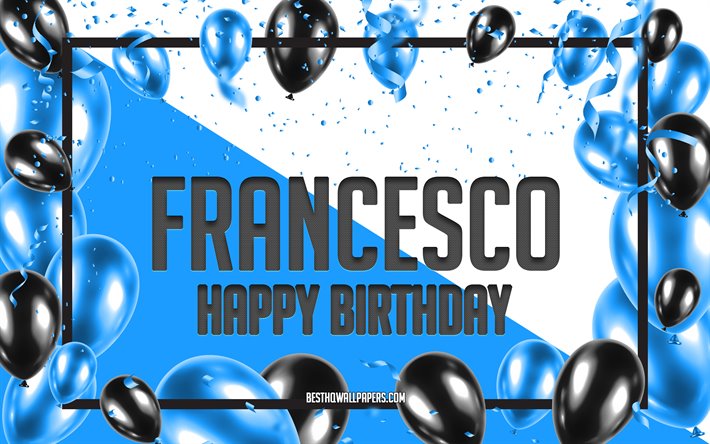 お誕生日おめでフランチェスコ, お誕生日の風船の背景, 人気のイタリア男性の名前, フランシスコ, 壁紙にイタリアの名前, フランチェスコHappy Birthday, 青球誕生の背景, ご挨拶カード, フランチェスコの誕生日