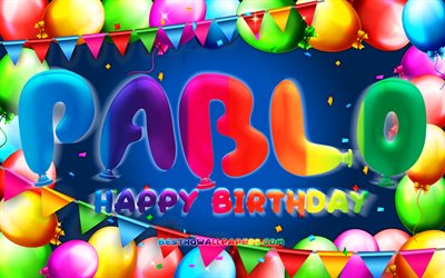 happy birthday pablo, 4k, bunte ballon-rahmen, pablo namen, blauer hintergrund, pablo alles gute zum geburtstag, pablo geburtstag, beliebten spanischen m&#228;nnlichen namen, geburtstag-konzept, pablo