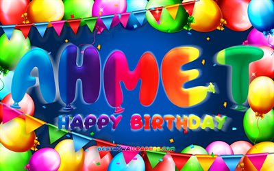happy birthday ahmet, 4k, bunte ballon-rahmen, ahmet name, blauer hintergrund, ahmet happy birthday, ahmet geburtstag, beliebte t&#252;rkische m&#228;nnlichen namen, geburtstag-konzept, ahmet
