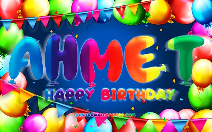 Buon Compleanno Ahmet, 4k, palloncino colorato telaio, Ahmet nome, sfondo blu, Ahmet buon Compleanno, Ahmet Compleanno, popolare turca nomi maschili, feste di Compleanno, concetto, Ahmet