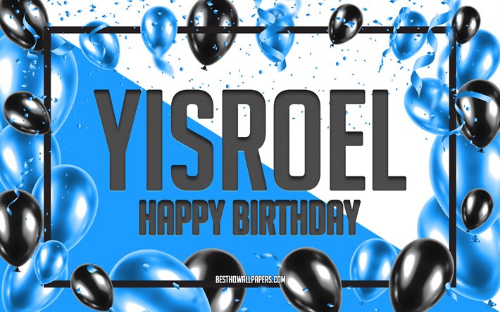 Buon compleanno Yisroel, Sfondo di palloncini di compleanno, Yisroel, sfondi con nomi, Sfondo di compleanno di palloncini blu, Compleanno di Yisroel
