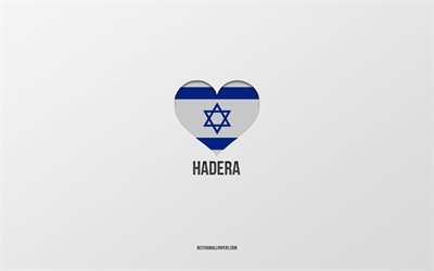 i love hadera, villes isra&#233;liennes, jour de hadera, fond gris, hadera, isra&#235;l, cœur du drapeau isra&#233;lien, villes pr&#233;f&#233;r&#233;es, love hadera