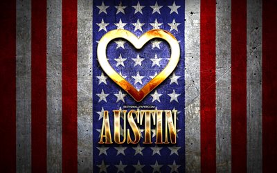 I Love Austin, american cities, golden inscription, USA, golden heart, american flag, Austin, favorite cities, Love Austin