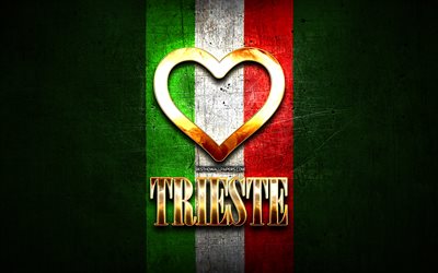 I Love Trieste, italian cities, golden inscription, Italy, golden heart, italian flag, Trieste, favorite cities, Love Trieste