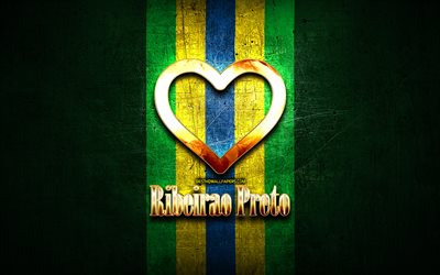 I Love Ribeirao Preto, brazilian cities, golden inscription, Brazil, golden heart, brazilian flag, Ribeirao Preto, favorite cities, Love Ribeirao Preto