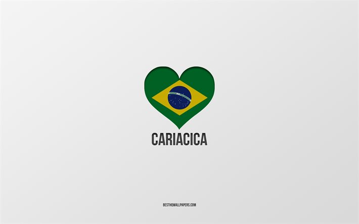 I Love Cariacica, cidades brasileiras, fundo cinza, Cariacica, Brasil, bandeira brasileira cora&#231;&#227;o, cidades favoritas, Love Cariacica