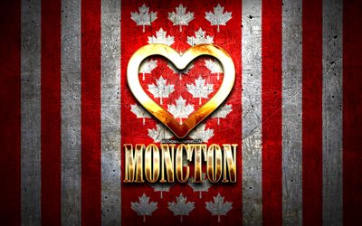 Jag &#228;lskar Moncton, kanadensiska st&#228;der, gyllene inskription, Kanada, gyllene hj&#228;rta, Moncton med flagga, Moncton, favoritst&#228;der, Love Moncton