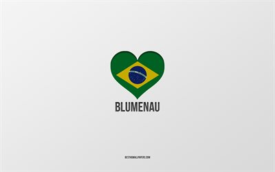 Amo Blumenau, citt&#224; brasiliane, sfondo grigio, Blumenau, Brasile, cuore della bandiera brasiliana, citt&#224; preferite, Love Blumenau