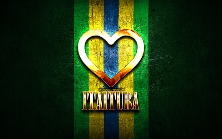 ich liebe itaituba, brasilianische st&#228;dte, goldene inschrift, brasilien, goldenes herz, itaituba, lieblingsst&#228;dte, liebe itaituba