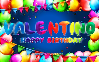 Buon compleanno Valentino, 4k, cornice di palloncini colorati, nome Valentino, sfondo blu, buon compleanno Valentino, compleanno Valentino, nomi maschili americani popolari, concetto di compleanno, Valentino