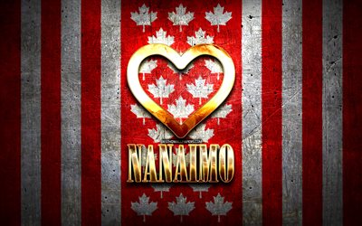 I Love Nanaimo, cidades canadenses, inscri&#231;&#227;o dourada, Canad&#225;, cora&#231;&#227;o de ouro, Nanaimo com bandeira, Nanaimo, cidades favoritas, Love Nanaimo