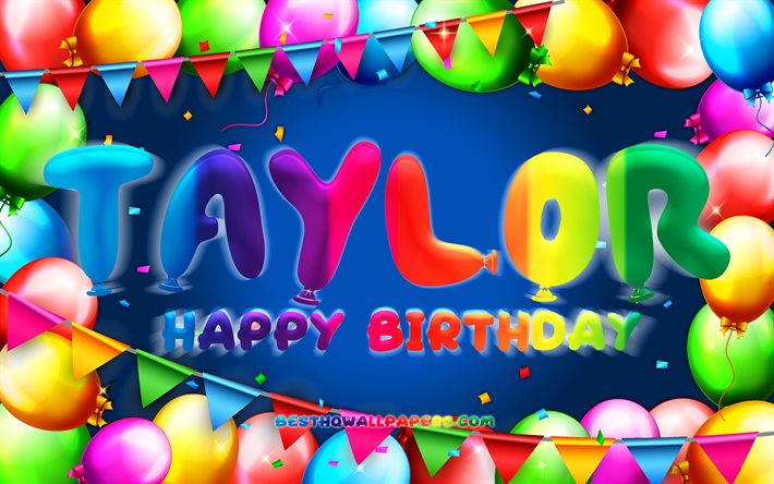 Joyeux anniversaire Taylor, 4k, cadre de ballon color&#233;, nom de Taylor, fond bleu, Taylor joyeux anniversaire, anniversaire de Taylor, noms masculins am&#233;ricains populaires, concept d&#39;anniversaire, Taylor