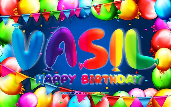 Happy Birthday Vasil, 4k, colorful balloon frame, Vasil name, blue background, Vasil Happy Birthday, Vasil Birthday, popular bulgarian male names, Birthday concept, Vasil