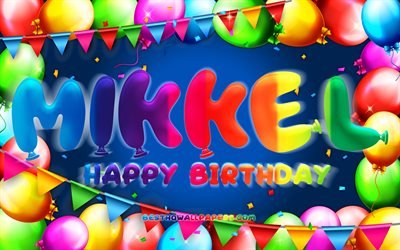 Happy Birthday Mikkel, 4k, colorful balloon frame, Mikkel name, blue background, Mikkel Happy Birthday, Mikkel Birthday, popular danish male names, Birthday concept, Mikkel
