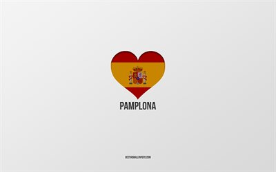 Rakastan Pamplona, Espanjan kaupungeissa, harmaa tausta, Espanjan lippu syd&#228;n, Pamplona, Espanja, suosikki kaupungeissa, Rakkaus Pamplona