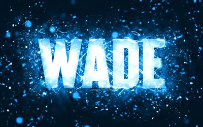 Feliz Anivers&#225;rio Wade, 4k, luzes de n&#233;on azuis, nome Wade, criativo, Wade Feliz Anivers&#225;rio, Anivers&#225;rio Wade, nomes masculinos americanos populares, foto com o nome Wade, Wade