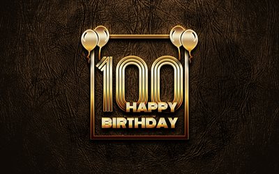 Happy 100th birthday, golden frames, 4K, golden glitter signs, Happy 100 Years Birthday, 34th Birthday Party, brown leather background, 100th Happy Birthday, Birthday concept, 100th Birthday