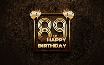 Happy 89th birthday, golden frames, 4K, golden glitter signs, Happy 89 Years Birthday, 89th Birthday Party, brown leather background, 89th Happy Birthday, Birthday concept, 89th Birthday