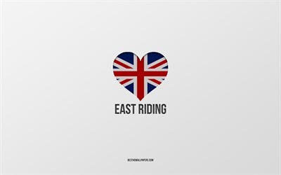 I Love East Riding, ciudades brit&#225;nicas, Day of East Riding, fondo gris, Reino Unido, East Riding, coraz&#243;n de la bandera brit&#225;nica, ciudades favoritas, Love East Riding