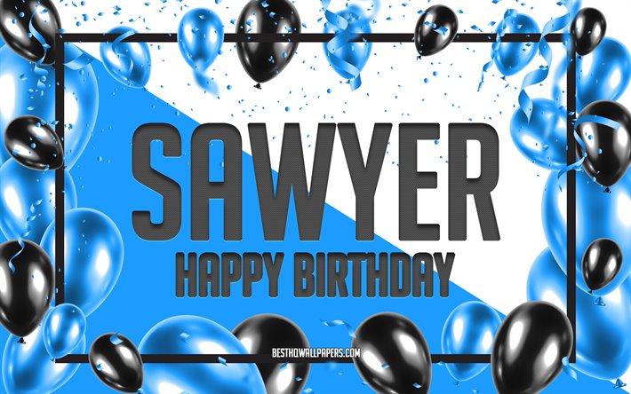 Joyeux Anniversaire Sawyer, Anniversaire &#224; Fond les Ballons, Sawyer, fonds d&#39;&#233;cran avec des noms, Sawyer Joyeux Anniversaire, Ballons Bleus Anniversaire arri&#232;re-plan, carte de voeux, Sawyer Anniversaire