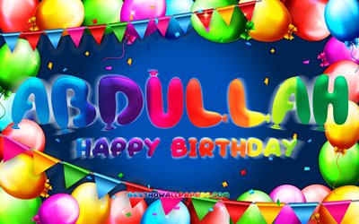 Happy Birthday Abdullah, 4k, colorful balloon frame, Abdullah name, blue background, Abdullah Happy Birthday, Abdullah Birthday, popular turkish male names, Birthday concept, Abdullah