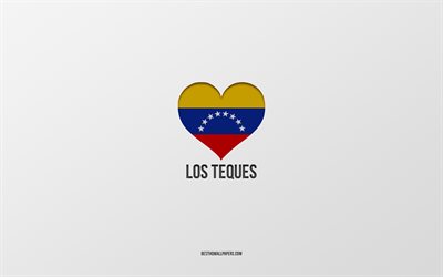 I Love Los Teques, Venezuelan cities, Day of Los Teques, gray background, Los Teques, Maracay, Venezuelan flag heart, favorite cities, Love Los Teques