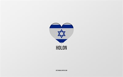 I Love Holon, Israeli cities, Day of Holon, gray background, Holon, Israel, Israeli flag heart, favorite cities, Love Holon