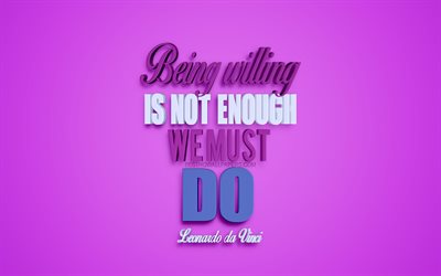 Being willing is not enough We must do, Leonardo da Vinci quotes, creative 3d art, quotes about life, popular quotes, motivation quotes, inspiration, purple background