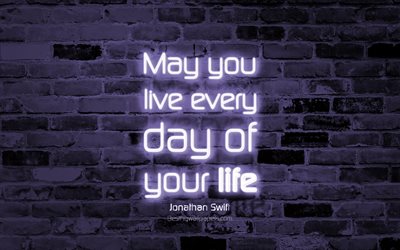 May you live every day of your life, 4k, violet brick wall, Jonathan Swift Quotes, neon text, inspiration, Jonathan Swift, quotes about life