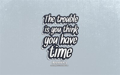 4k, The trouble is you think you have time, typography, quotes about time, Buddha quotes, popular quotes, blue retro background, inspiration, Buddha
