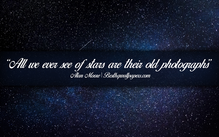 All we ever see of stars are their old photographs, Alan Moore, calligraphic text, quotes about stars, Alan Moore quotes, inspiration, background with stars