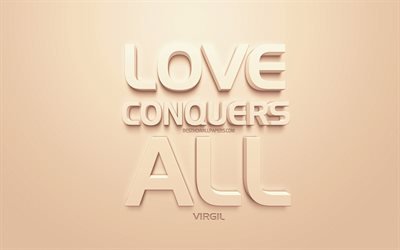 Love conquers all, 3d art, quotes about love, popular quotes, creative art