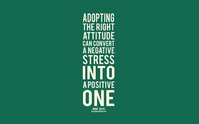Adopting the right attitude can convert a negative stress into a positive one, Hans Selye Quotes, green background, popular quotes