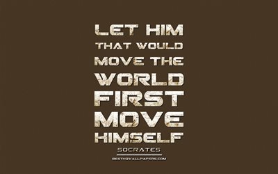 Let him that would move the world first move himself, Socrates, grunge metal text, quotes about life, Socrates quotes, inspiration, brown fabric background