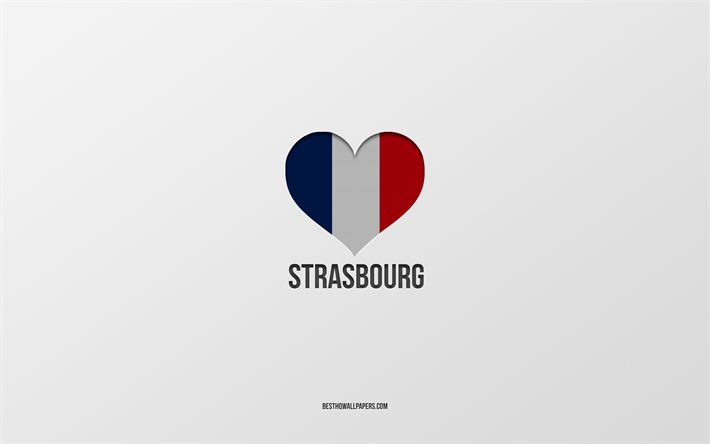 Rakastan Strasbourg, Ranskan kaupungeissa, harmaa tausta, Ranska, Ranska flag syd&#228;n, Strasbourg, suosikki kaupungeissa, Rakkaus Strasbourg