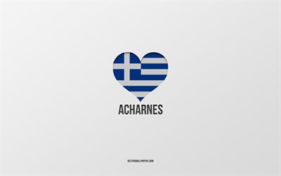 アハルネスが大好き, ギリシャの都市, アハルネスの日, 灰色の背景, アハルネス, ギリシャ, ギリシャ国旗のハート, 好きな都市