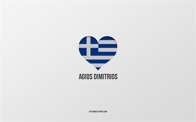 I Love Agios Dimitrios, cidades gregas, Dia de Agios Dimitrios, fundo cinza, Agios Dimitrios, Gr&#233;cia, cora&#231;&#227;o da bandeira grega, cidades favoritas, Love Agios Dimitrios
