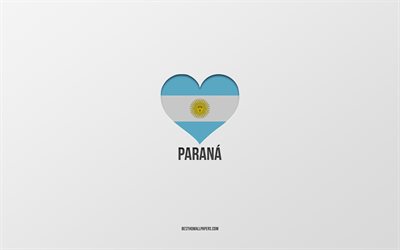 Rakastan Parana, Argentiinan kaupungit, harmaa tausta, Argentiina flag syd&#228;n, Parana, suosikki kaupungeissa, Rakkaus Parana, Argentiina