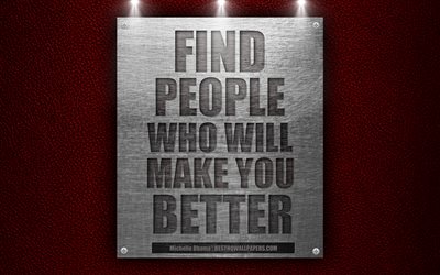 Find people who will make you better, Michelle Obama quotes, motivation, inspiration, 4k, metal texture, quotes about people