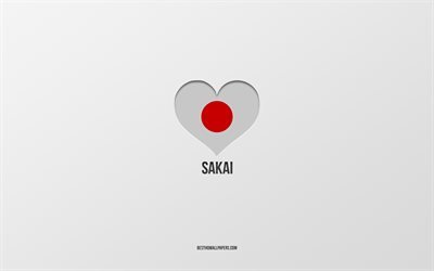 I Love Sakai, cidades japonesas, fundo cinza, Sakai, Jap&#227;o, cora&#231;&#227;o da bandeira japonesa, cidades favoritas, Love Sakai