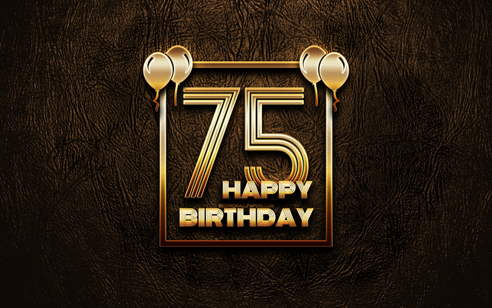 嬉しい75歳の誕生日, ゴールデンフレーム, 4K, ゴールデラの看板, 嬉しいの75歳の誕生日, 75歳の誕生日パーティー, ブラウンのレザー背景, 75お誕生日おめで, 誕生日プ, 75歳の誕生日