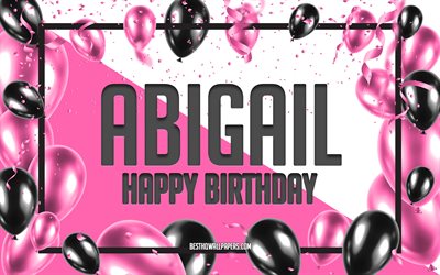happy birthday abigail, geburtstag luftballons, hintergrund, abigail, tapeten, die mit namen, pink luftballons geburtstag hintergrund, abigail geburtstag