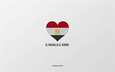 I Love El Mahalla El Kubra, citt&#224; egiziane, Giorno di El Mahalla El Kubra, sfondo grigio, El Mahalla El Kubra, Egitto, cuore bandiera egiziana, citt&#224; preferite, Amore El Mahalla El Kubra